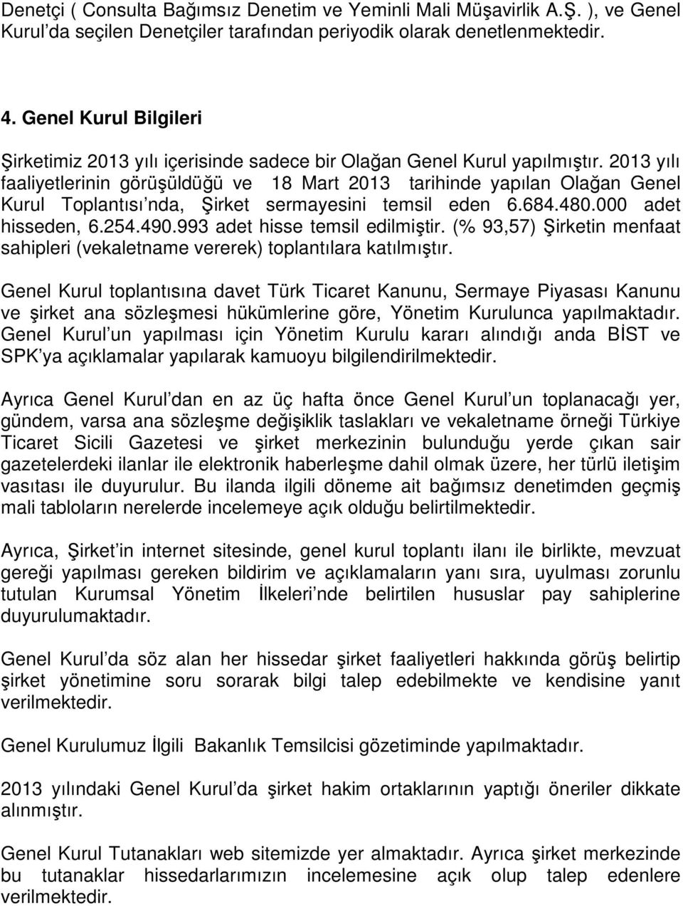 2013 yılı faaliyetlerinin görüşüldüğü ve 18 Mart 2013 tarihinde yapılan Olağan Genel Kurul Toplantısı nda, Şirket sermayesini temsil eden 6.684.480.000 adet hisseden, 6.254.490.