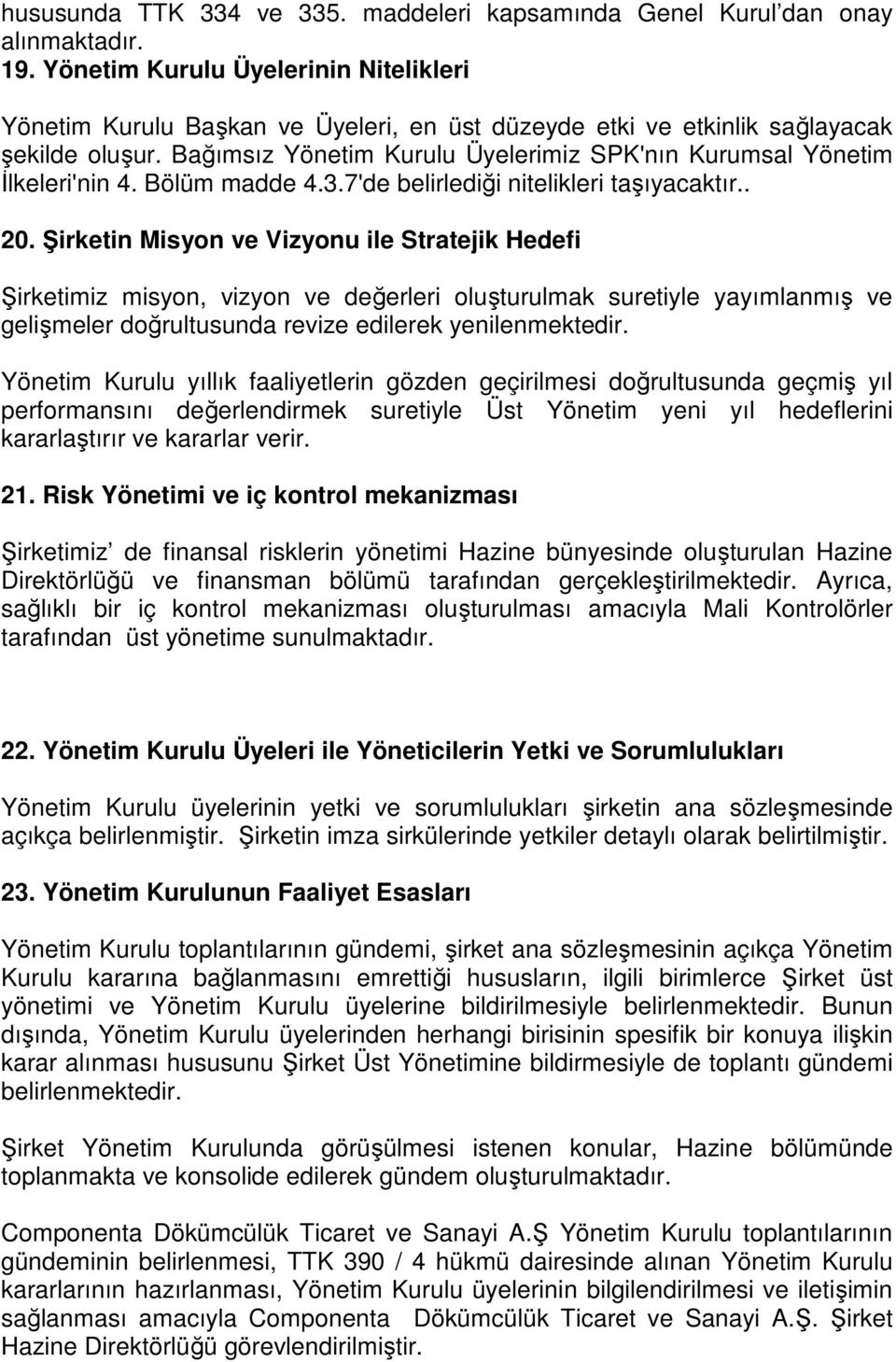 Bağımsız Yönetim Kurulu Üyelerimiz SPK'nın Kurumsal Yönetim İlkeleri'nin 4. Bölüm madde 4.3.7'de belirlediği nitelikleri taşıyacaktır.. 20.