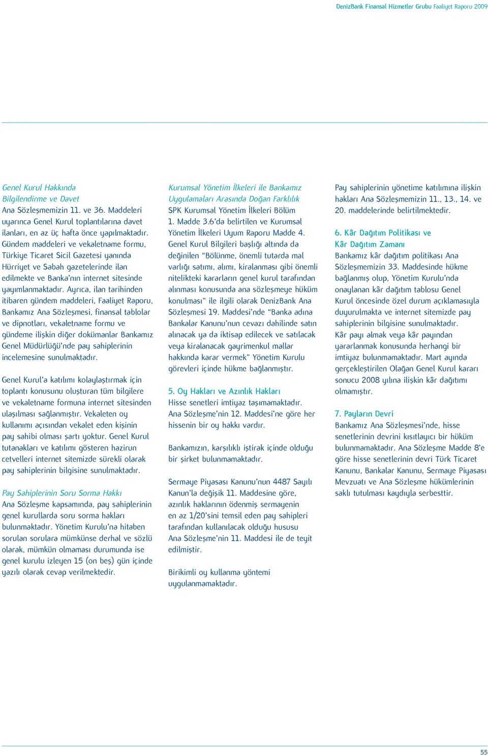 Ayrıca, ilan tarihinden itibaren gündem maddeleri, Faaliyet Raporu, Bankamız Ana Sözleşmesi, finansal tablolar ve dipnotları, vekaletname formu ve gündeme ilişkin diğer dokümanlar Bankamız Genel