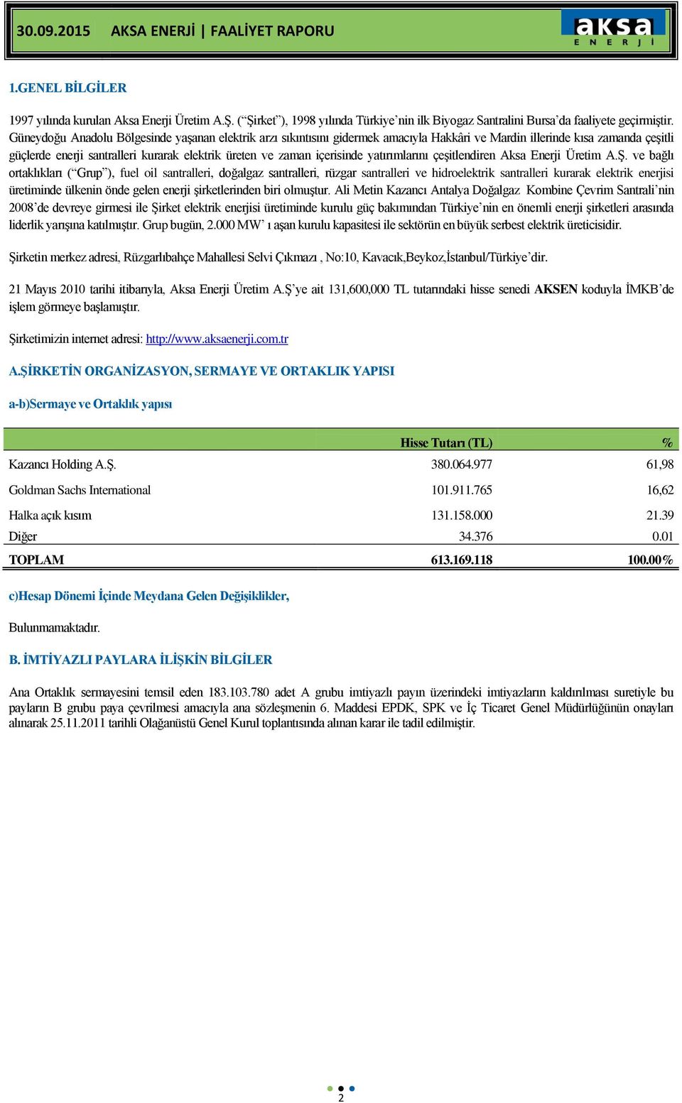 içerisinde yatırımlarını çeşitlendiren ve bağlı ortaklıkları ( Grup ), fuel oil santralleri, doğalgaz santralleri, rüzgar santralleri ve hidroelektrik santralleri kurarak elektrik enerjisi üretiminde