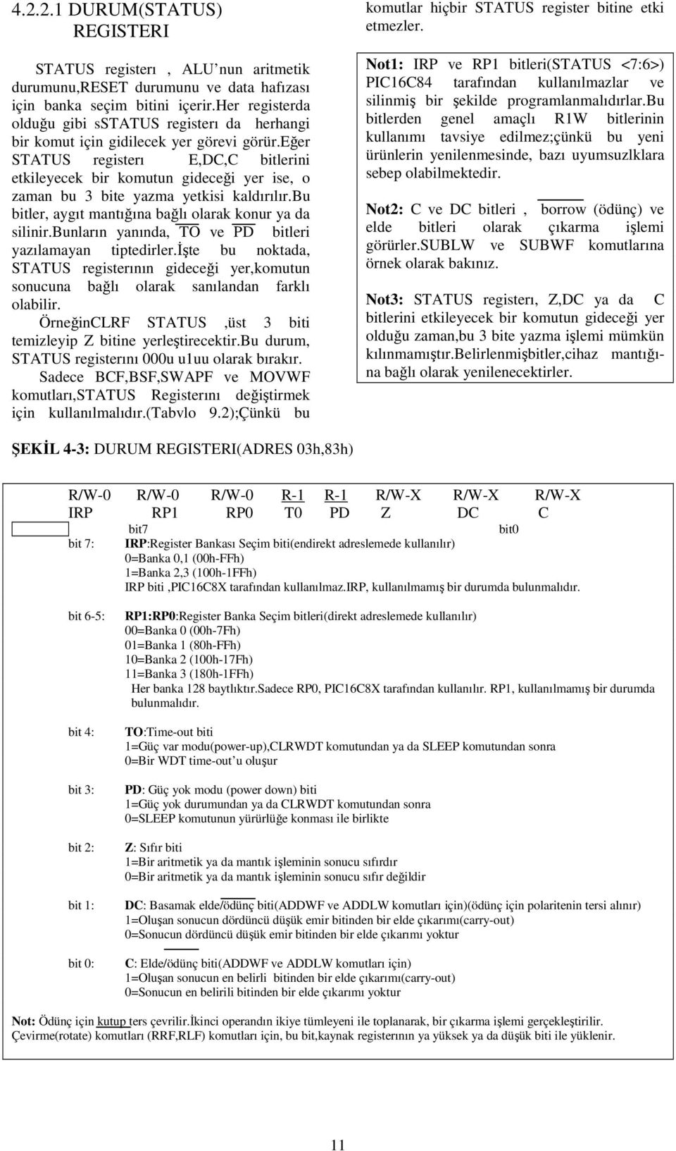 eğer STATUS registerı E,DC,C bitlerini etkileyecek bir komutun gideceği yer ise, o zaman bu 3 bite yazma yetkisi kaldırılır.bu bitler, aygıt mantığına bağlı olarak konur ya da silinir.