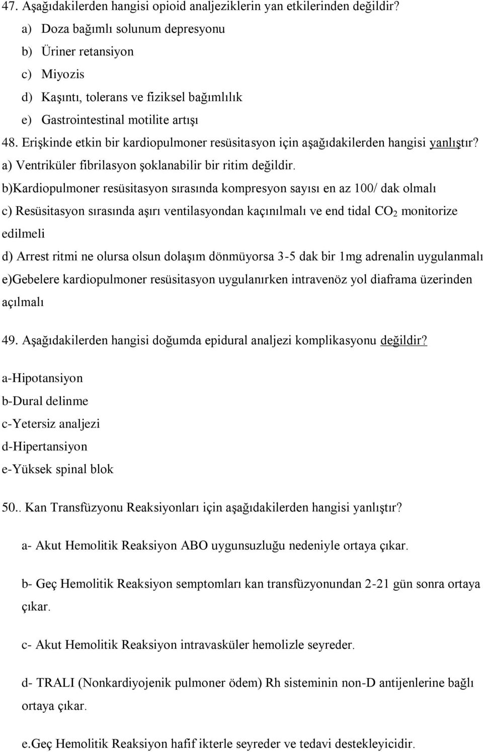 Erişkinde etkin bir kardiopulmoner resüsitasyon için aşağıdakilerden hangisi yanlıştır? a) Ventriküler fibrilasyon şoklanabilir bir ritim değildir.