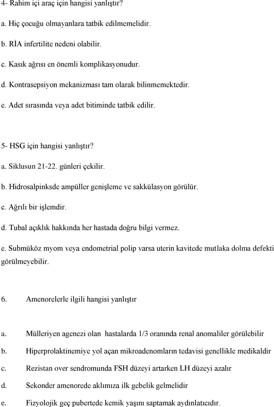 c. Ağrılı bir işlemdir. d. Tubal açıklık hakkında her hastada doğru bilgi vermez. e. Submüköz myom veya endometrial polip varsa uterin kavitede mutlaka dolma defekti görülmeyebilir. 6.