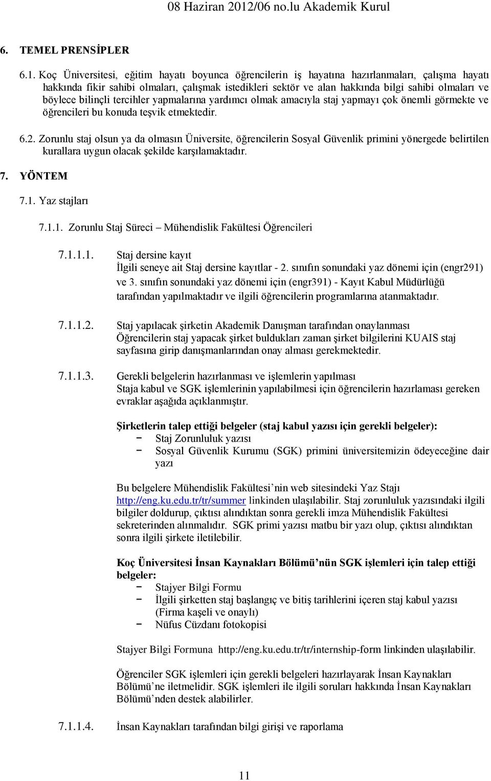 böylece bilinçli tercihler yapmalarına yardımcı olmak amacıyla staj yapmayı çok önemli görmekte ve öğrencileri bu konuda teşvik etmektedir. 6.2.