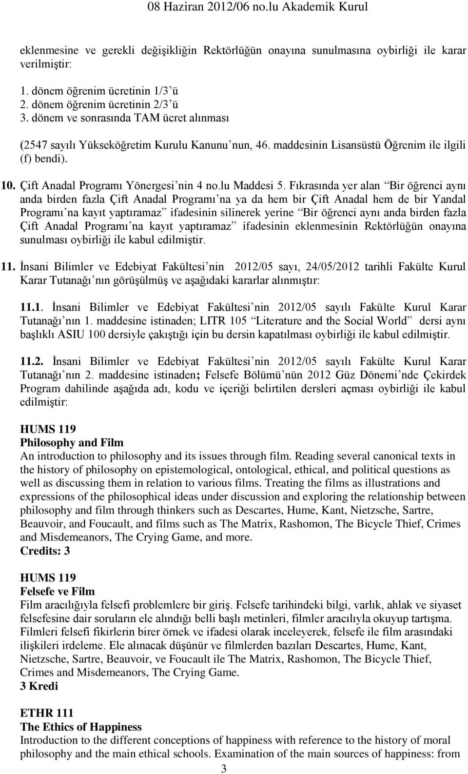 Fıkrasında yer alan Bir öğrenci aynı anda birden fazla Çift Anadal Programı na ya da hem bir Çift Anadal hem de bir Yandal Programı na kayıt yaptıramaz ifadesinin silinerek yerine Bir öğrenci aynı