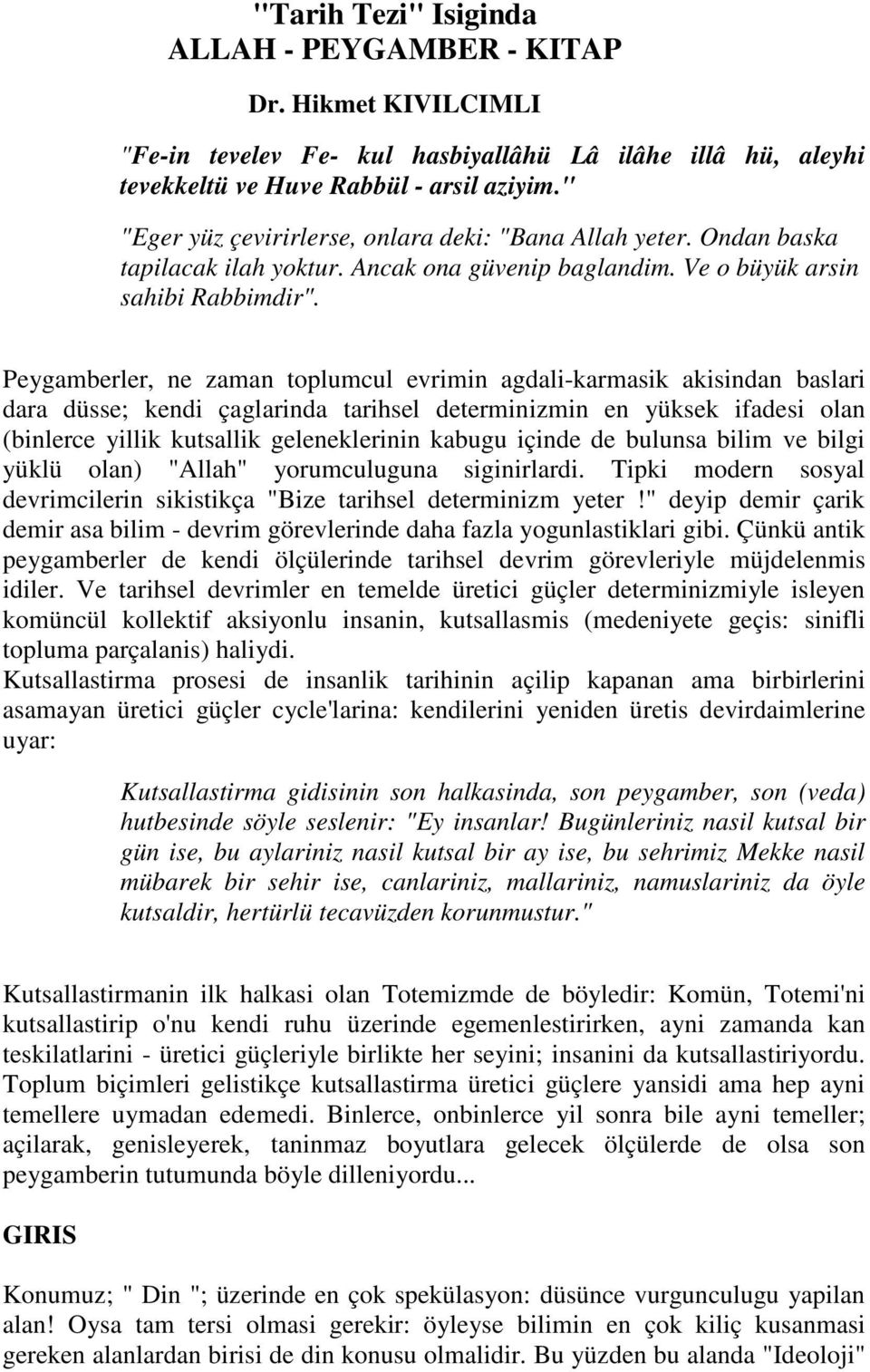 Peygamberler, ne zaman toplumcul evrimin agdali-karmasik akisindan baslari dara düsse; kendi çaglarinda tarihsel determinizmin en yüksek ifadesi olan (binlerce yillik kutsallik geleneklerinin kabugu