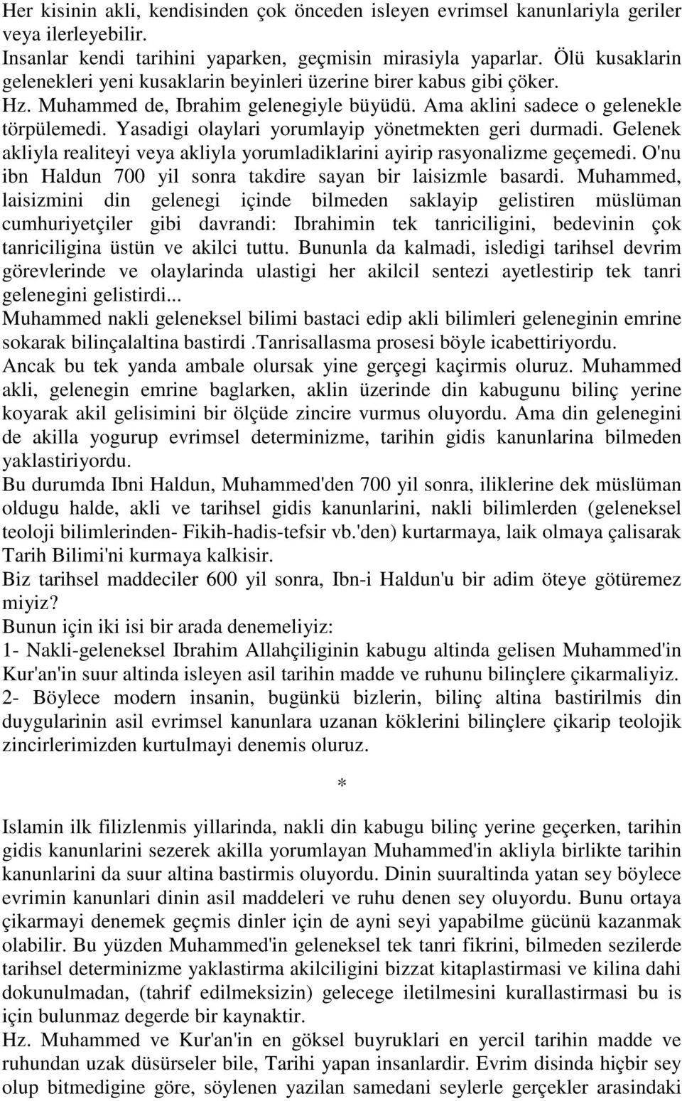 Yasadigi olaylari yorumlayip yönetmekten geri durmadi. Gelenek akliyla realiteyi veya akliyla yorumladiklarini ayirip rasyonalizme geçemedi.