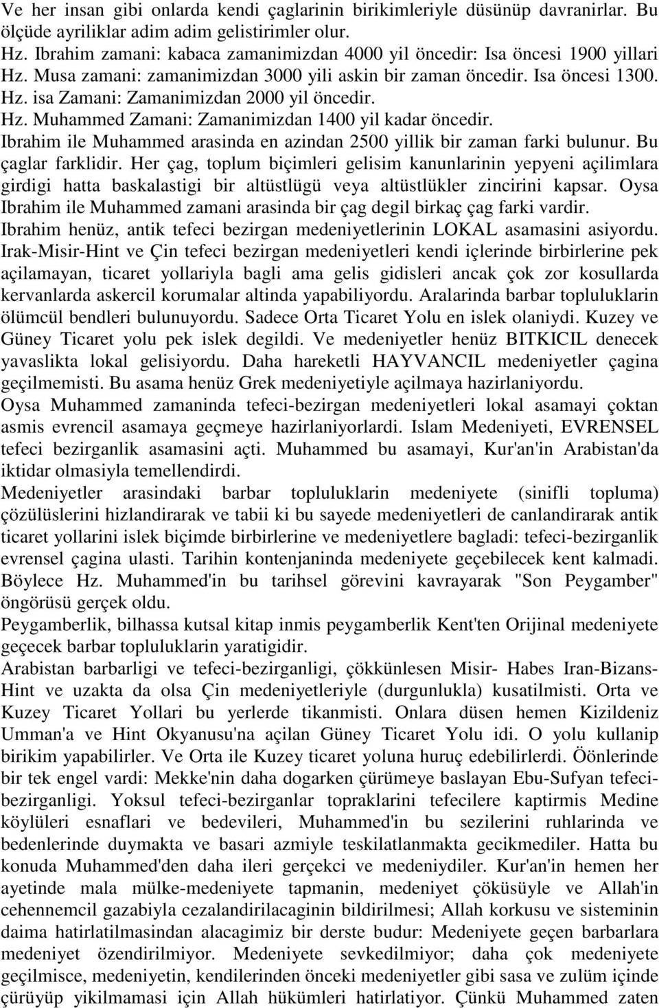 Hz. Muhammed Zamani: Zamanimizdan 1400 yil kadar öncedir. Ibrahim ile Muhammed arasinda en azindan 2500 yillik bir zaman farki bulunur. Bu çaglar farklidir.