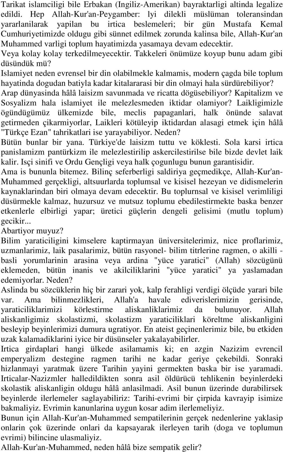 Allah-Kur'an Muhammed varligi toplum hayatimizda yasamaya devam edecektir. Veya kolay kolay terkedilmeyecektir. Takkeleri önümüze koyup bunu adam gibi düsündük mü?