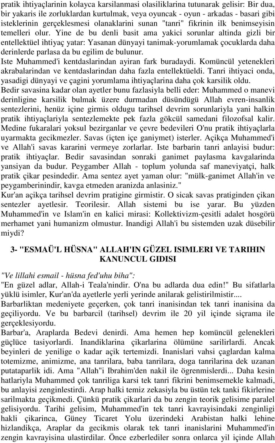 Yine de bu denli basit ama yakici sorunlar altinda gizli bir entellektüel ihtiyaç yatar: Yasanan dünyayi tanimak-yorumlamak çocuklarda daha derinlerde parlasa da bu egilim de bulunur.