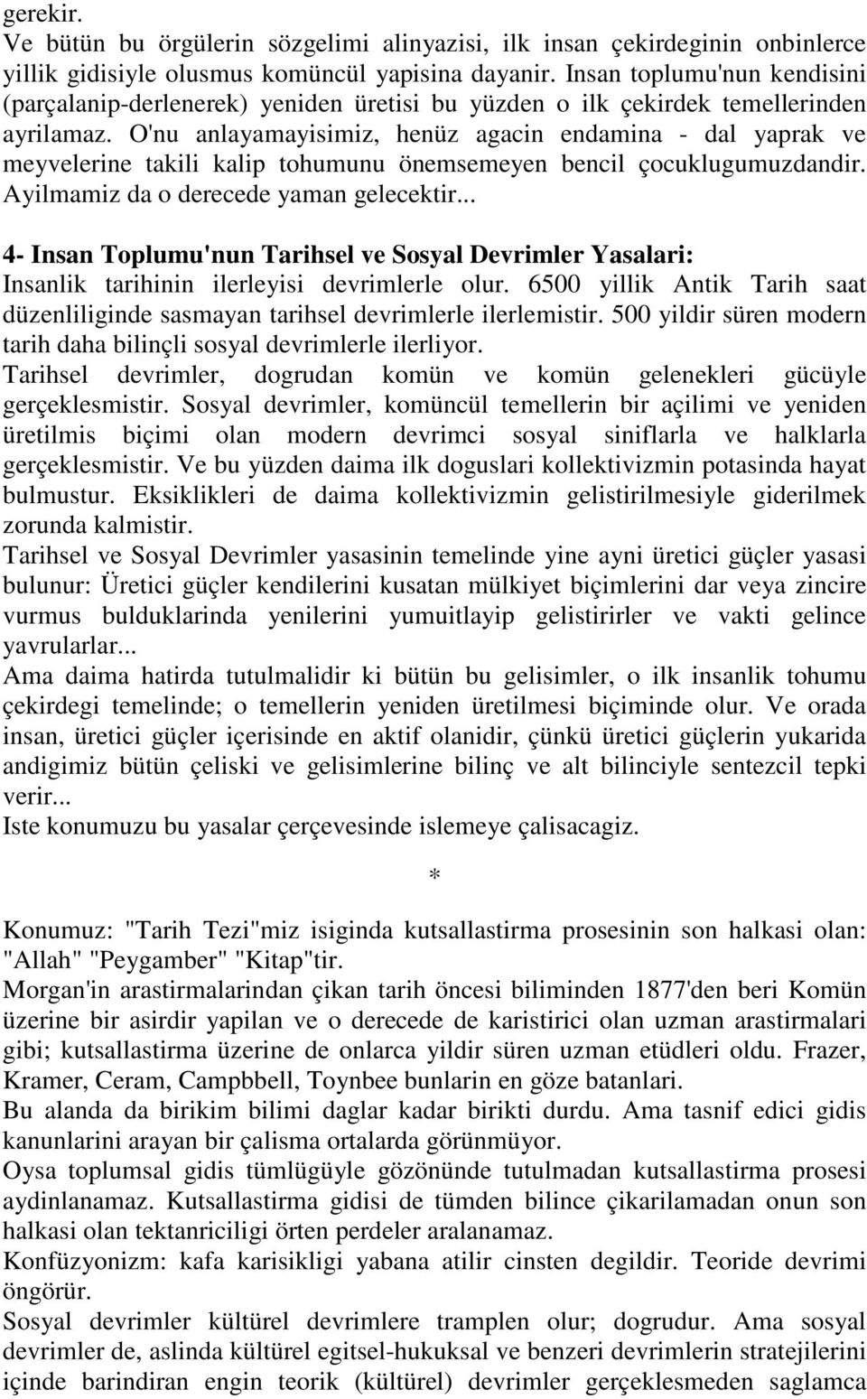 O'nu anlayamayisimiz, henüz agacin endamina - dal yaprak ve meyvelerine takili kalip tohumunu önemsemeyen bencil çocuklugumuzdandir. Ayilmamiz da o derecede yaman gelecektir.