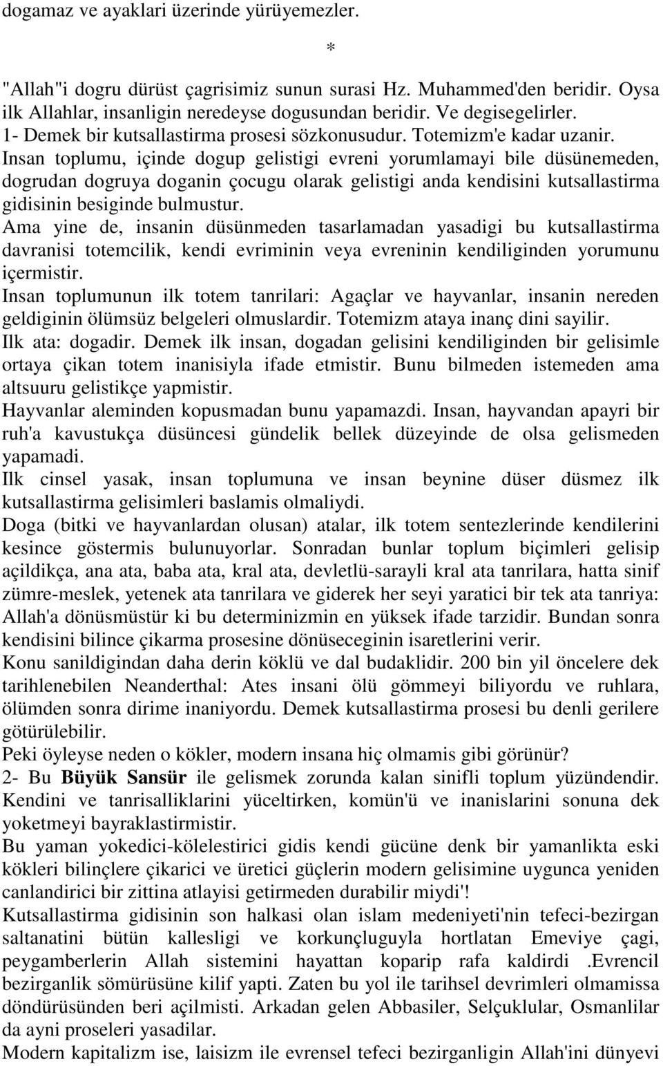 Insan toplumu, içinde dogup gelistigi evreni yorumlamayi bile düsünemeden, dogrudan dogruya doganin çocugu olarak gelistigi anda kendisini kutsallastirma gidisinin besiginde bulmustur.