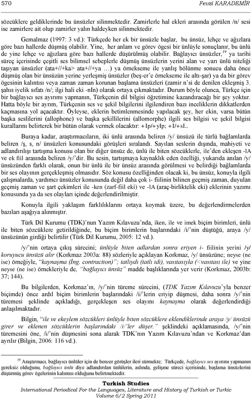 Yine, her anlam ve görev ögesi bir ünlüyle sonuçlanır, bu ünlü de yine lehçe ve ağızlara göre bazı hallerde düģürülmüģ olabilir.