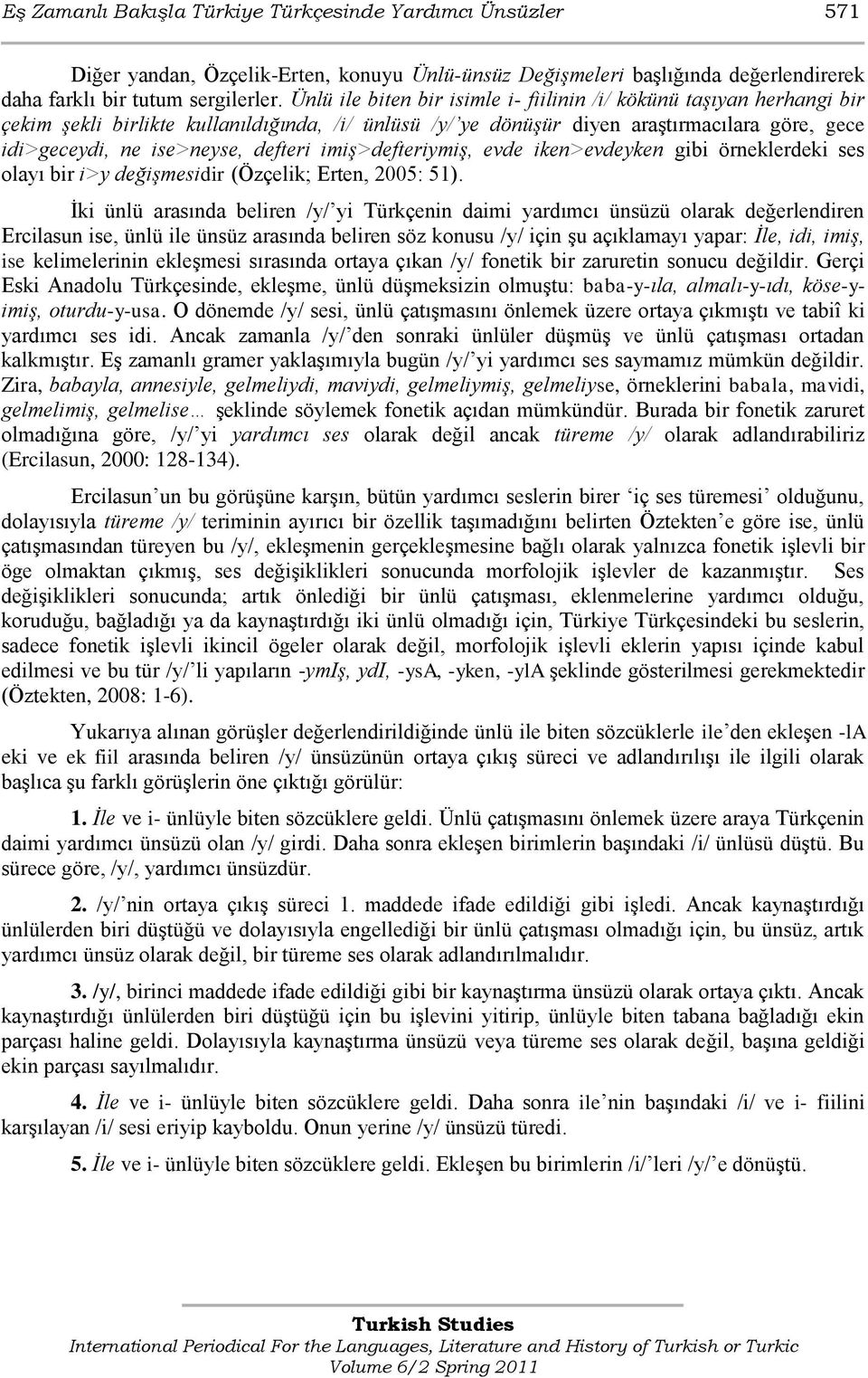 defteri imiş>defteriymiş, evde iken>evdeyken gibi örneklerdeki ses olayı bir i>y değişmesidir (Özçelik; Erten, 2005: 51).