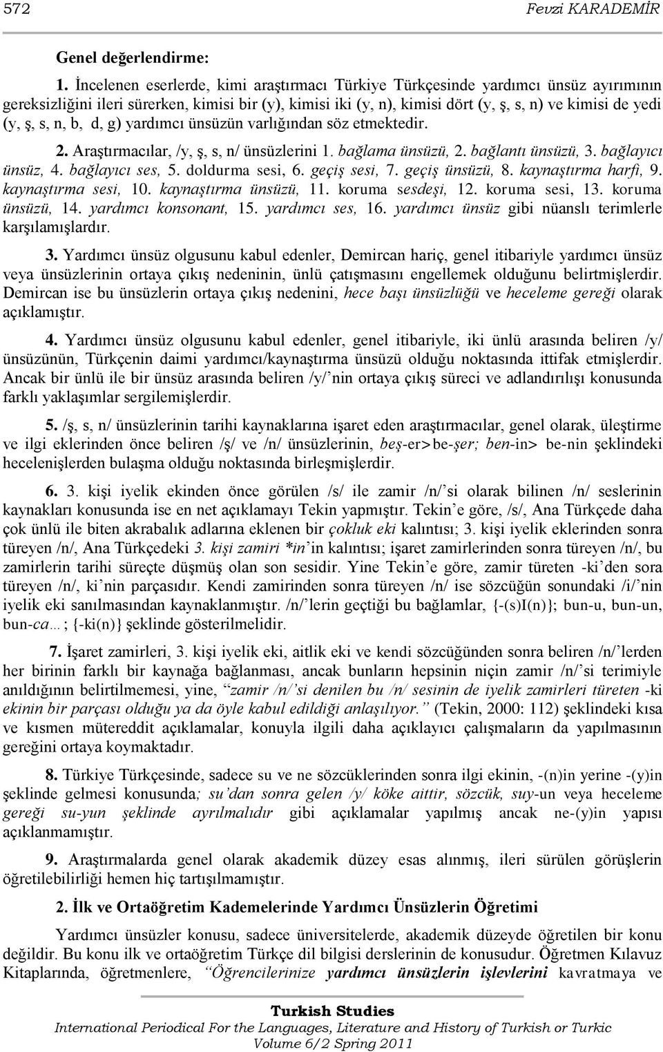 s, n, b, d, g) yardımcı ünsüzün varlığından söz etmektedir. 2. AraĢtırmacılar, /y, Ģ, s, n/ ünsüzlerini 1. bağlama ünsüzü, 2. bağlantı ünsüzü, 3. bağlayıcı ünsüz, 4. bağlayıcı ses, 5.