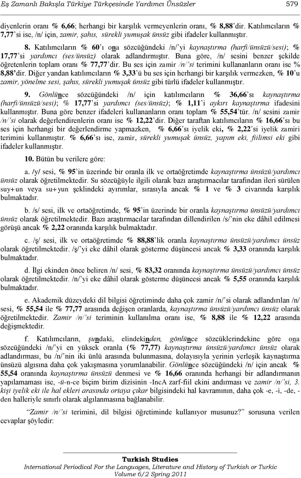 Katılımcıların % 60 ı ona sözcüğündeki /n/ yi kaynaştırma (harfi/ünsüzü/sesi); % 17,77 si yardımcı (ses/ünsüz) olarak adlandırmıģtır.