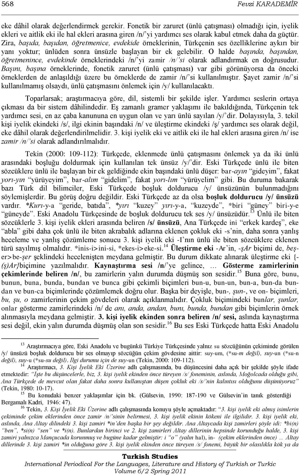 Zira, başıda, başıdan, öğretmenice, evdekide örneklerinin, Türkçenin ses özelliklerine aykırı bir yanı yoktur; ünlüden sonra ünsüzle baģlayan bir ek gelebilir.