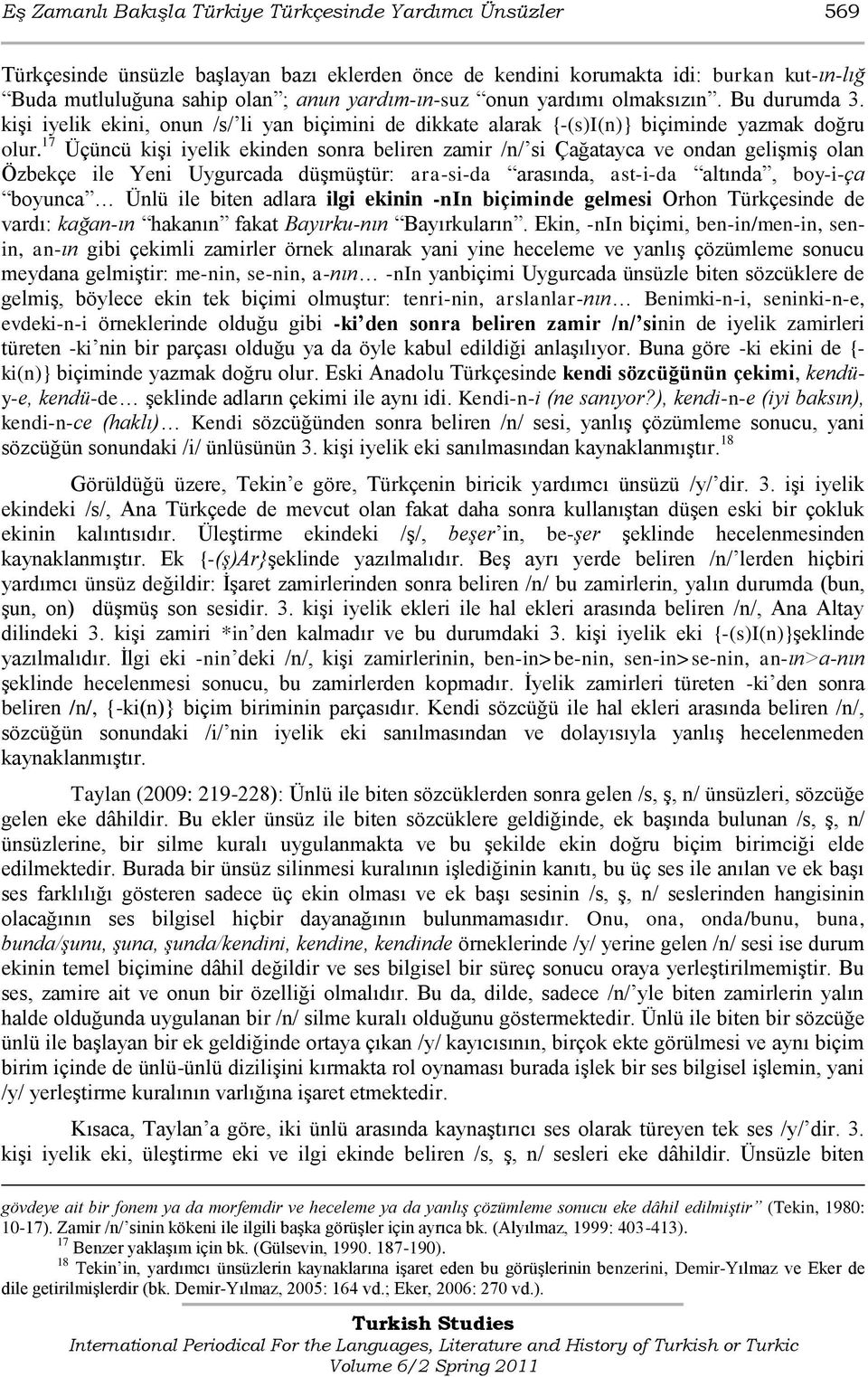 17 Üçüncü kiģi iyelik ekinden sonra beliren zamir /n/ si Çağatayca ve ondan geliģmiģ olan Özbekçe ile Yeni Uygurcada düģmüģtür: ara-si-da arasında, ast-i-da altında, boy-i-ça boyunca Ünlü ile biten