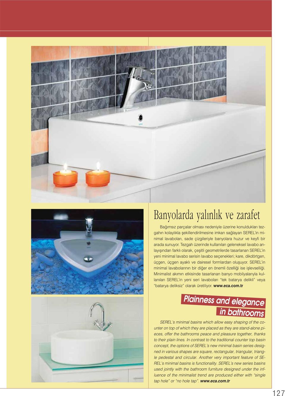 Tezgah üzerinde kullan lan geleneksel lavabo anlay fl ndan farkl olarak, çeflitli geometrilerde tasarlanan SEREL in yeni minimal lavabo serisin lavabo seçenekleri; kare, dikdörtgen, üçgen, üçgen
