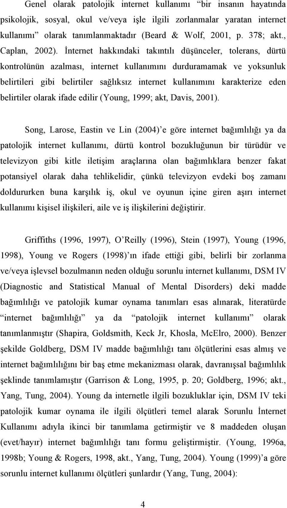 İnternet hakkındaki takıntılı düşünceler, tolerans, dürtü kontrolünün azalması, internet kullanımını durduramamak ve yoksunluk belirtileri gibi belirtiler sağlıksız internet kullanımını karakterize