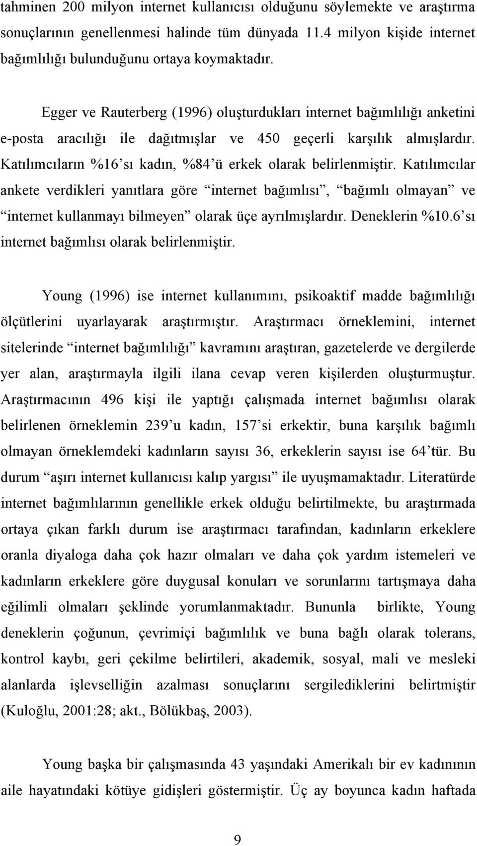 Katılımcıların %16 sı kadın, %84 ü erkek olarak belirlenmiştir.