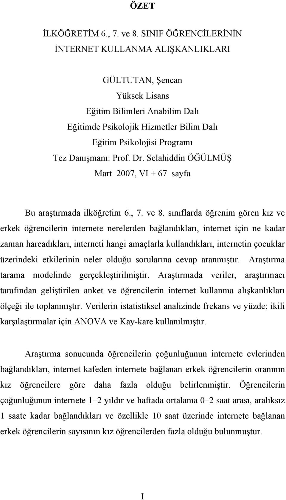 Prof. Dr. Selahiddin ÖĞÜLMÜŞ Mart 2007, VI + 67 sayfa Bu araştırmada ilköğretim 6., 7. ve 8.