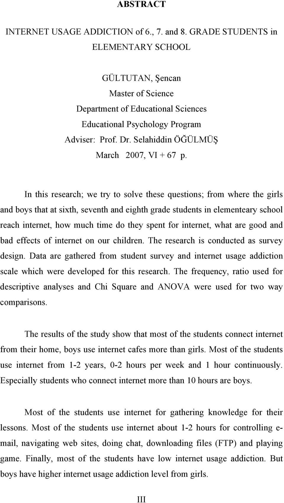 In this research; we try to solve these questions; from where the girls and boys that at sixth, seventh and eighth grade students in elementeary school reach internet, how much time do they spent for