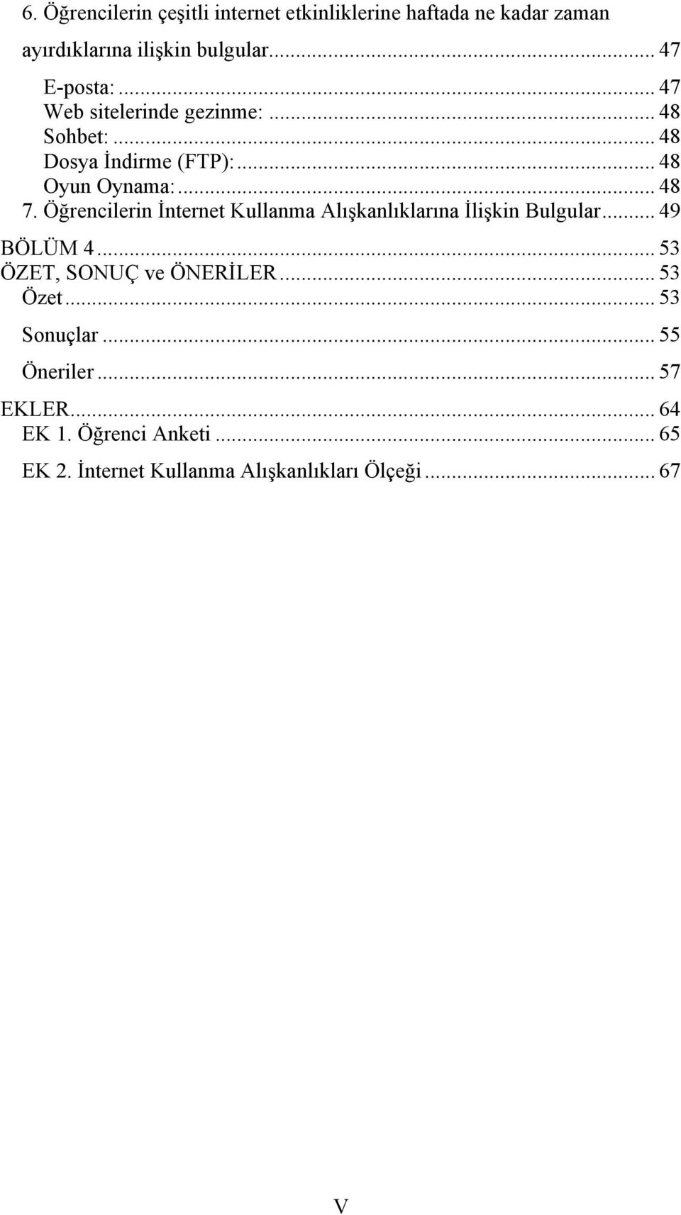 Öğrencilerin İnternet Kullanma Alışkanlıklarına İlişkin Bulgular... 49 BÖLÜM 4... 53 ÖZET, SONUÇ ve ÖNERİLER.