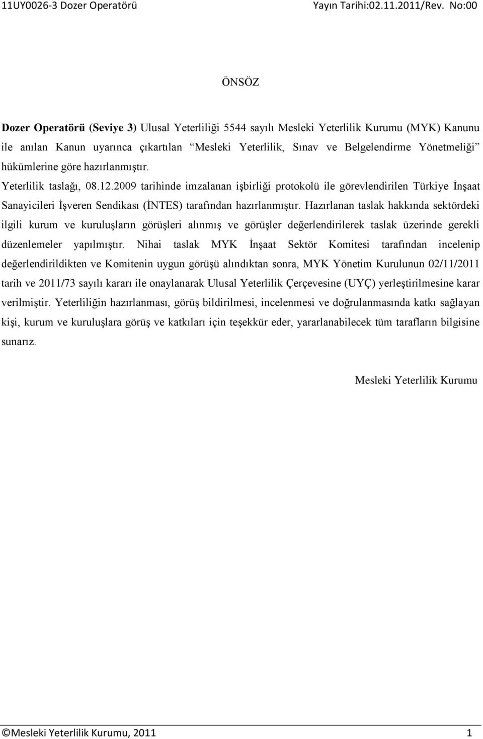 2009 tarihinde imzalanan işbirliği protokolü ile görevlendirilen Türkiye İnşaat Sanayicileri İşveren Sendikası (İNTES) tarafından hazırlanmıştır.