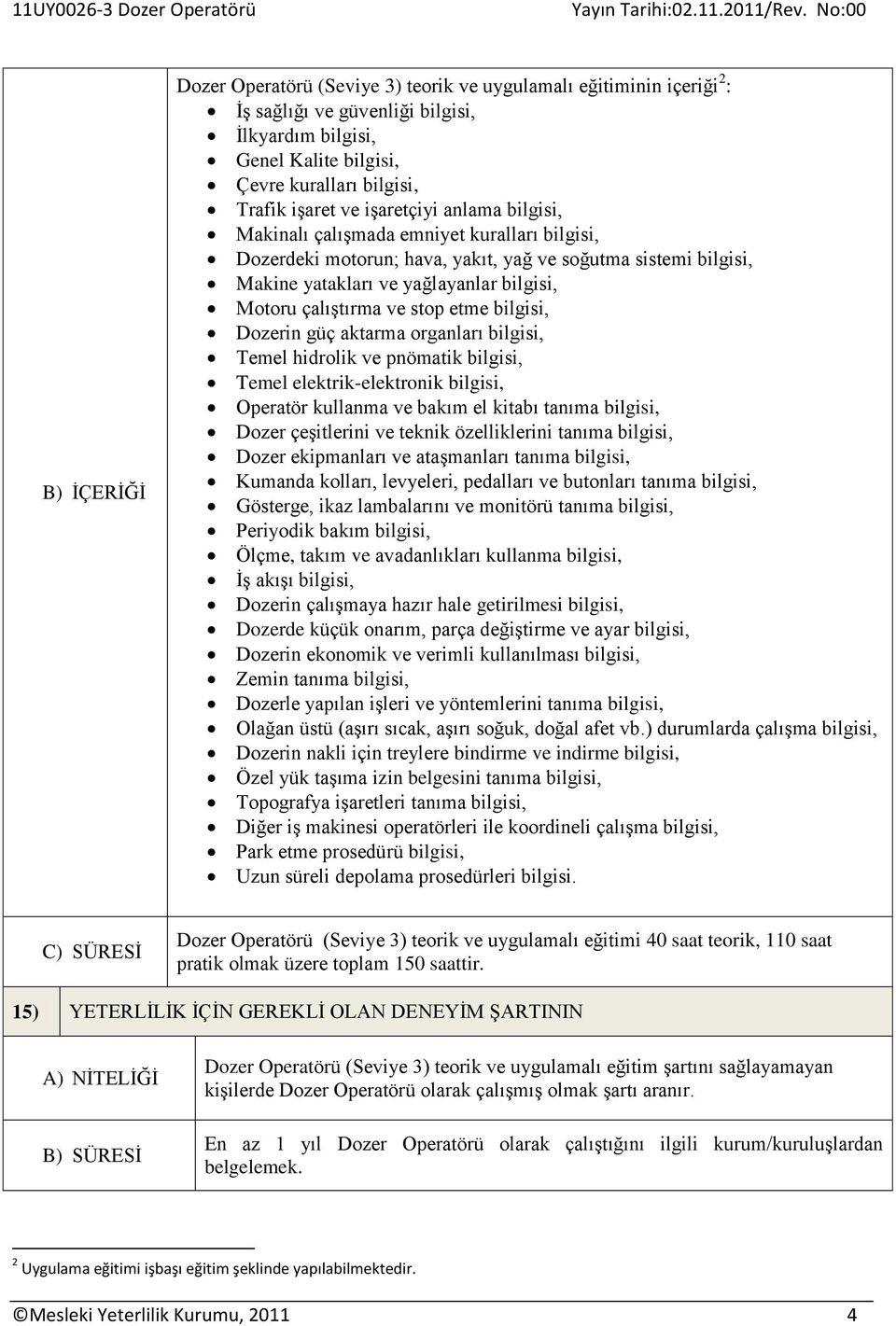 stop etme bilgisi, Dozerin güç aktarma organları bilgisi, Temel hidrolik ve pnömatik bilgisi, Temel elektrik-elektronik bilgisi, Operatör kullanma ve bakım el kitabı tanıma bilgisi, Dozer çeşitlerini