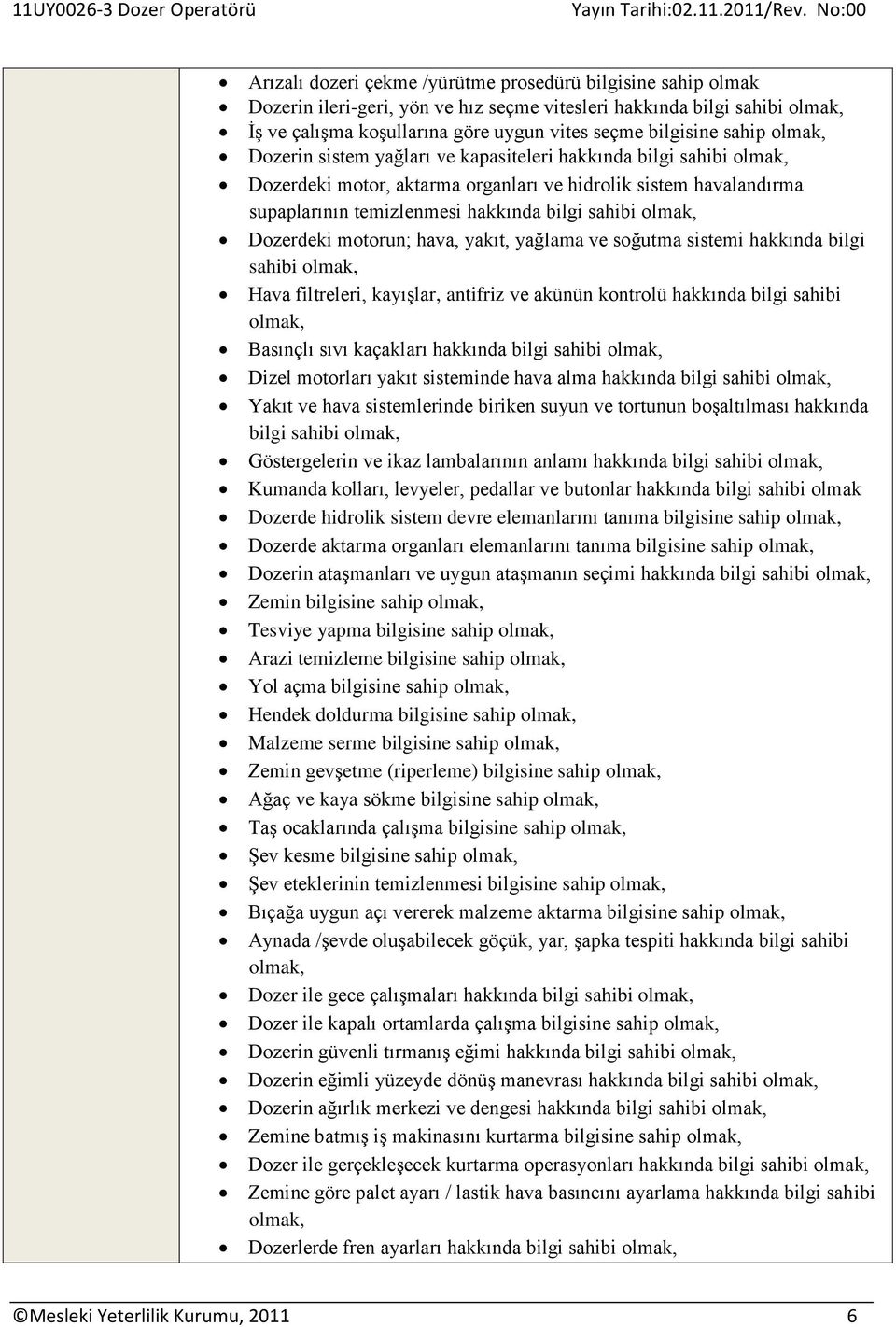 hava, yakıt, yağlama ve soğutma sistemi hakkında bilgi sahibi Hava filtreleri, kayışlar, antifriz ve akünün kontrolü hakkında bilgi sahibi Basınçlı sıvı kaçakları hakkında bilgi sahibi Dizel