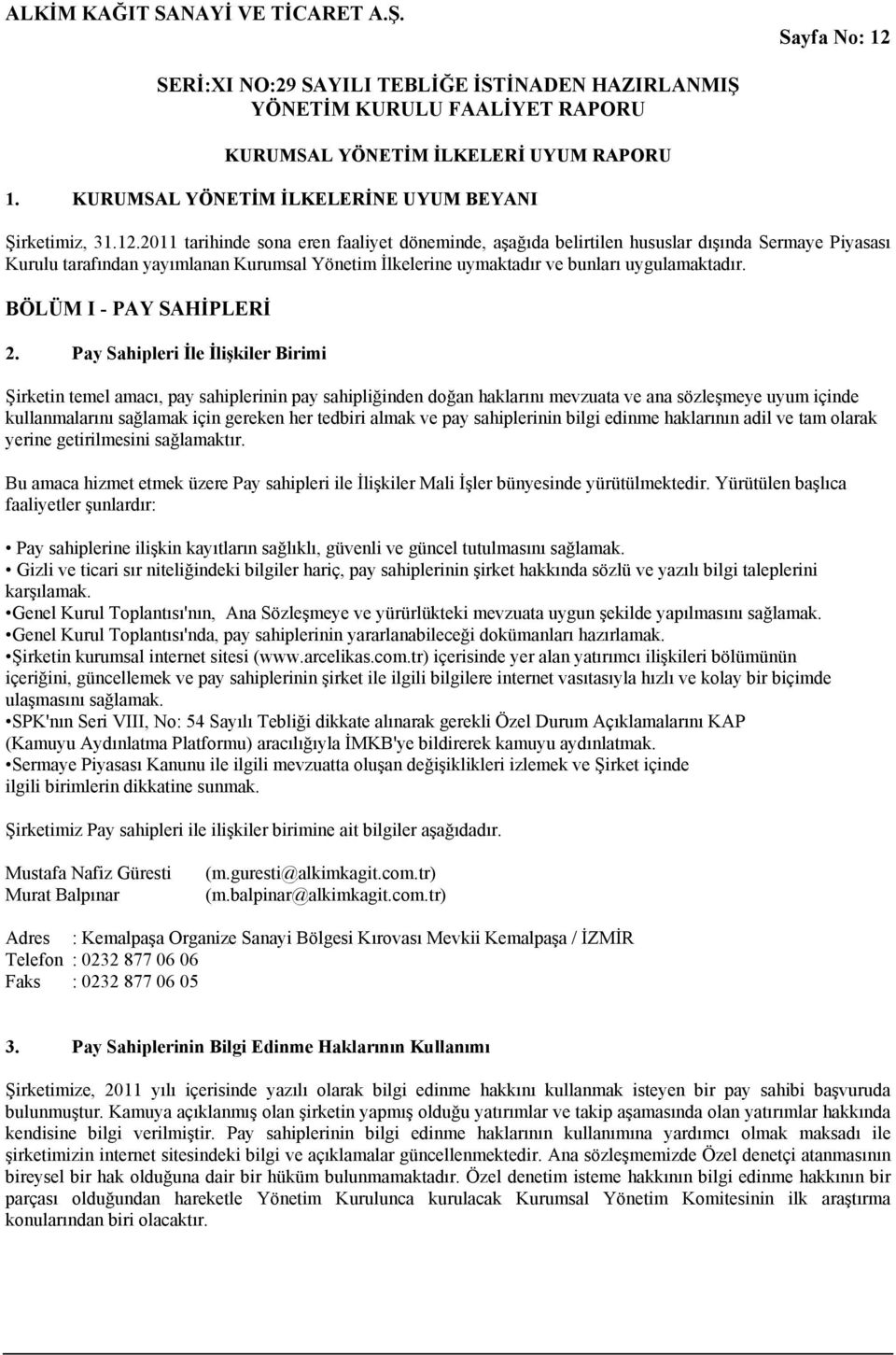 2011 tarihinde sona eren faaliyet döneminde, aşağıda belirtilen hususlar dışında Sermaye Piyasası Kurulu tarafından yayımlanan Kurumsal Yönetim İlkelerine uymaktadır ve bunları uygulamaktadır.