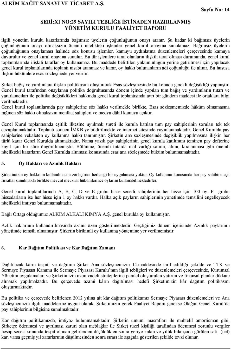 Bağımsız üyelerin çoğunluğunun onaylaması halinde söz konusu işlemler, kamuyu aydınlatma düzenlemeleri çerçevesinde kamuya duyurulur ve genel kurul onayına sunulur.