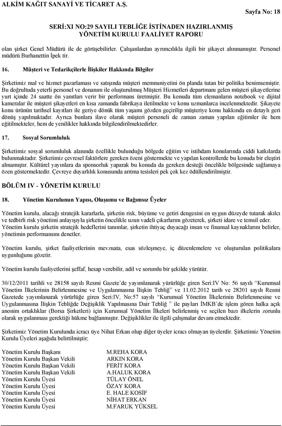 Bu doğrultuda yeterli personel ve donanım ile oluşturulmuş Müşteri Hizmetleri departmanı gelen müşteri şikayetlerine yurt içinde 24 saatte ön yanıtları verir bir performans üretmiştir.