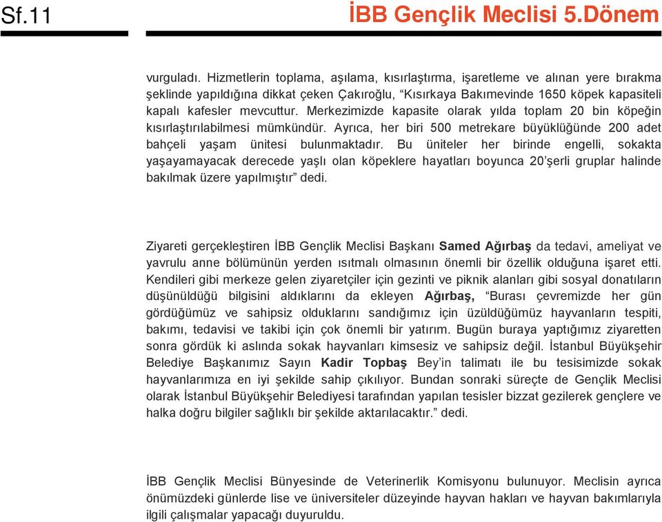 Merkezimizde kapasite olarak yılda toplam 20 bin köpeğin kısırlaştırılabilmesi mümkündür. Ayrıca, her biri 500 metrekare büyüklüğünde 200 adet bahçeli yaşam ünitesi bulunmaktadır.