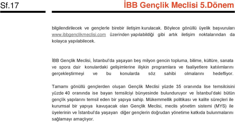 İBB Gençlik Meclisi, İstanbul da yaşayan beş milyon gencin topluma, bilime, kültüre, sanata ve spora dair konulardaki gelişimlerine ilişkin programlara ve faaliyetlere katılımlarını gerçekleştirmeyi