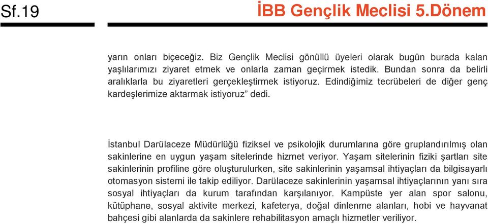 İstanbul Darülaceze Müdürlüğü fiziksel ve psikolojik durumlarına göre gruplandırılmış olan sakinlerine en uygun yaşam sitelerinde hizmet veriyor.