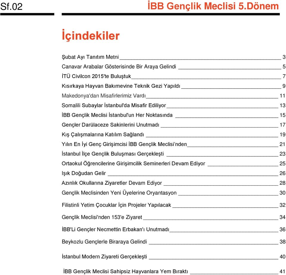 Sağlandı 19 Yılın En İyi Genç Girişimcisi İBB Gençlik Meclisi nden 21 İstanbul İlçe Gençlik Buluşması Gerçekleşti 23 Ortaokul Öğrencilerine Girişimcilik Seminerleri Devam Ediyor 25 Işık Doğudan Gelir