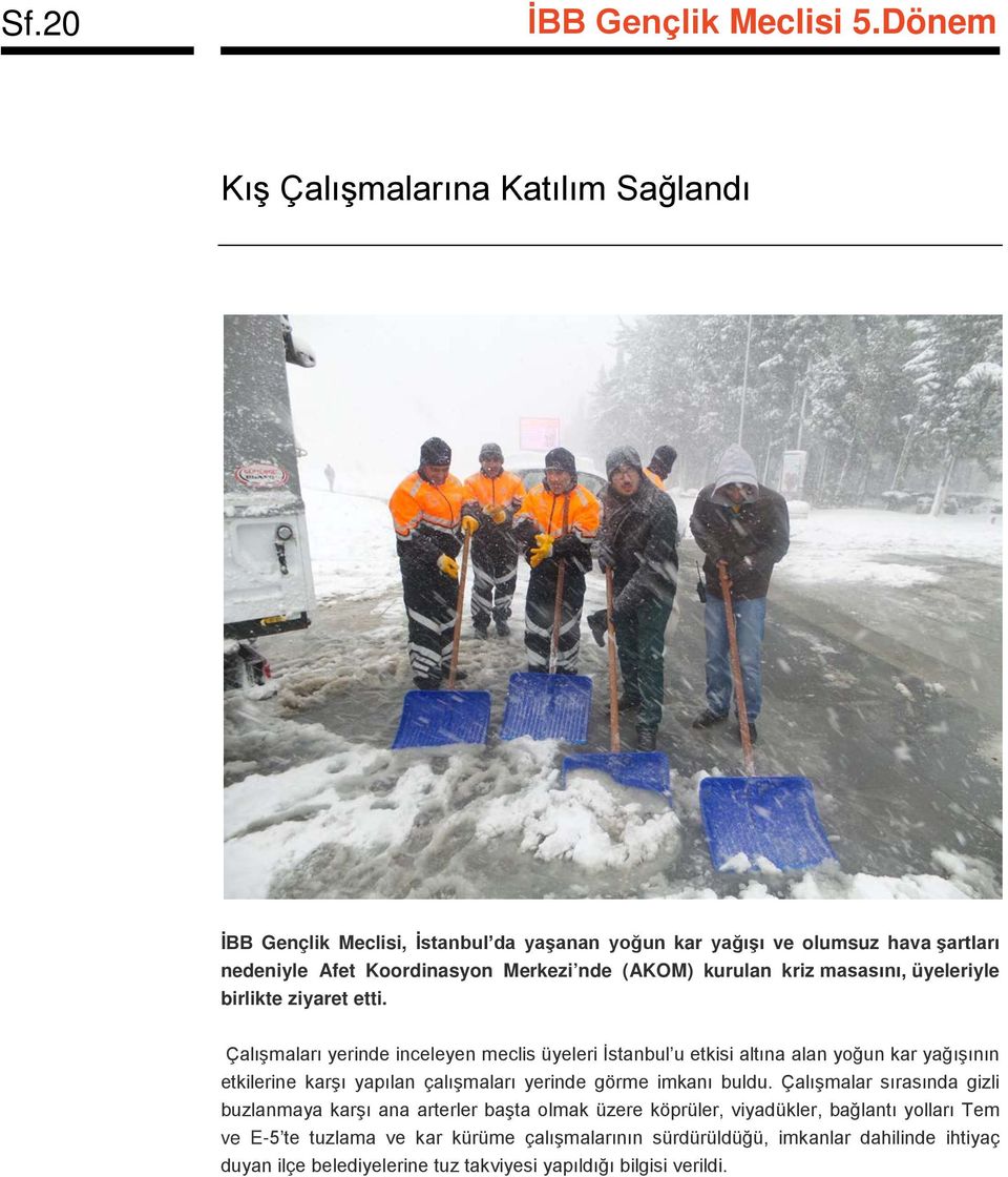 Çalışmaları yerinde inceleyen meclis üyeleri İstanbul u etkisi altına alan yoğun kar yağışının etkilerine karşı yapılan çalışmaları yerinde görme imkanı buldu.