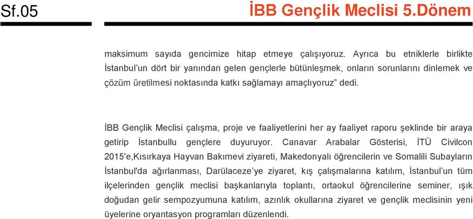 İBB Gençlik Meclisi çalışma, proje ve faaliyetlerini her ay faaliyet raporu şeklinde bir araya getirip İstanbullu gençlere duyuruyor.