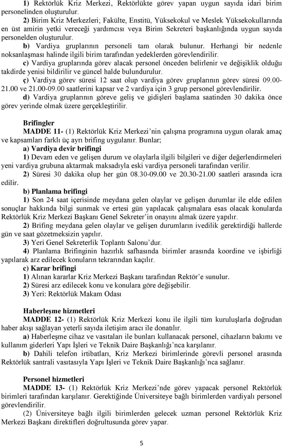 b) Vardiya gruplarının personeli tam olarak bulunur. Herhangi bir nedenle noksanlaģması halinde ilgili birim tarafından yedeklerden görevlendirilir.