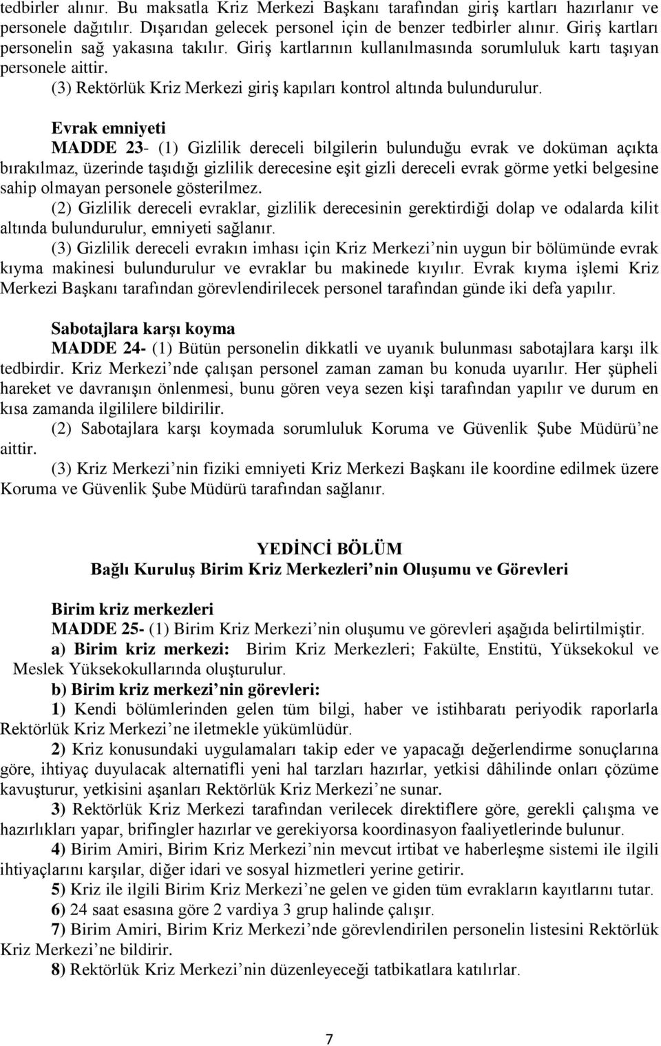 Evrak emniyeti MADDE 23- (1) Gizlilik dereceli bilgilerin bulunduğu evrak ve doküman açıkta bırakılmaz, üzerinde taģıdığı gizlilik derecesine eģit gizli dereceli evrak görme yetki belgesine sahip