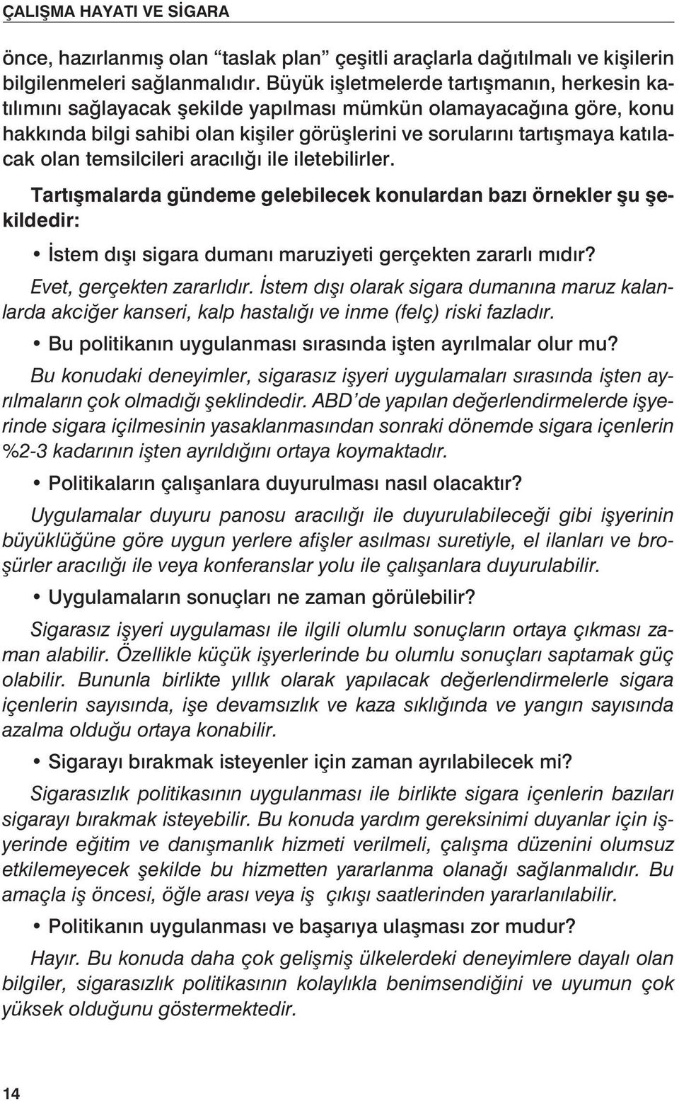 temsilcileri aracılığı ile iletebilirler. Tartışmalarda gündeme gelebilecek konulardan bazı örnekler şu şekildedir: İstem dışı sigara dumanı maruziyeti gerçekten zararlı mıdır?