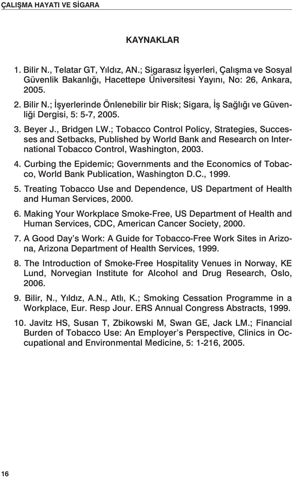 Curbing the Epidemic; Governments and the Economics of Tobacco, World Bank Publication, Washington D.C., 1999. 5. Treating Tobacco Use and Dependence, US Department of Health and Human Services, 2000.