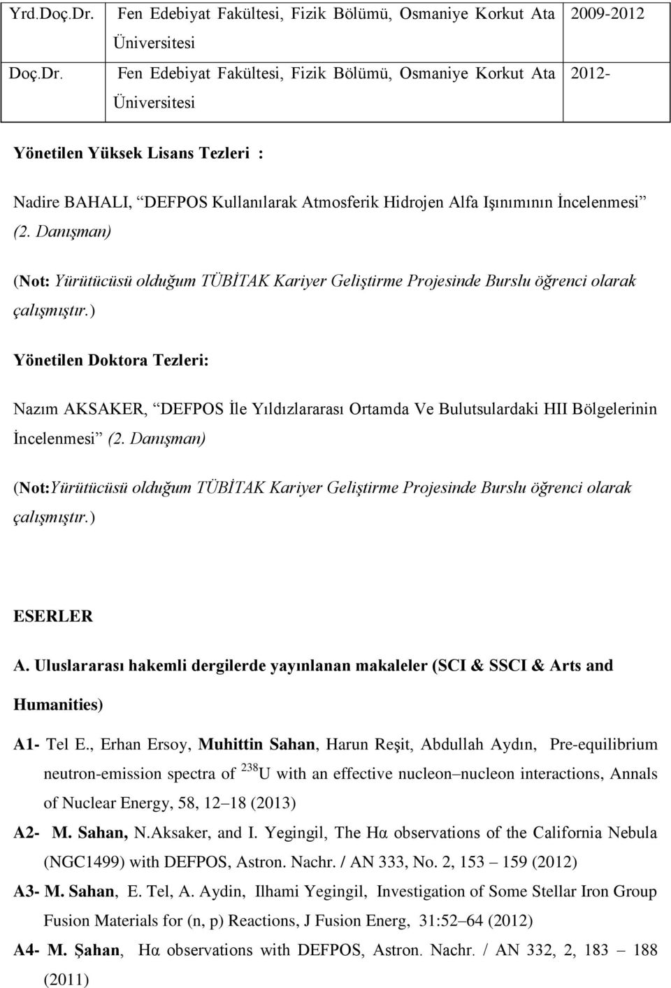 Fen Edebiyat Fakültesi, Fizik Bölümü, Osmaniye Korkut Ata Üniversitesi Fen Edebiyat Fakültesi, Fizik Bölümü, Osmaniye Korkut Ata Üniversitesi 2009-2012 2012- Yönetilen Yüksek Lisans Tezleri : Nadire