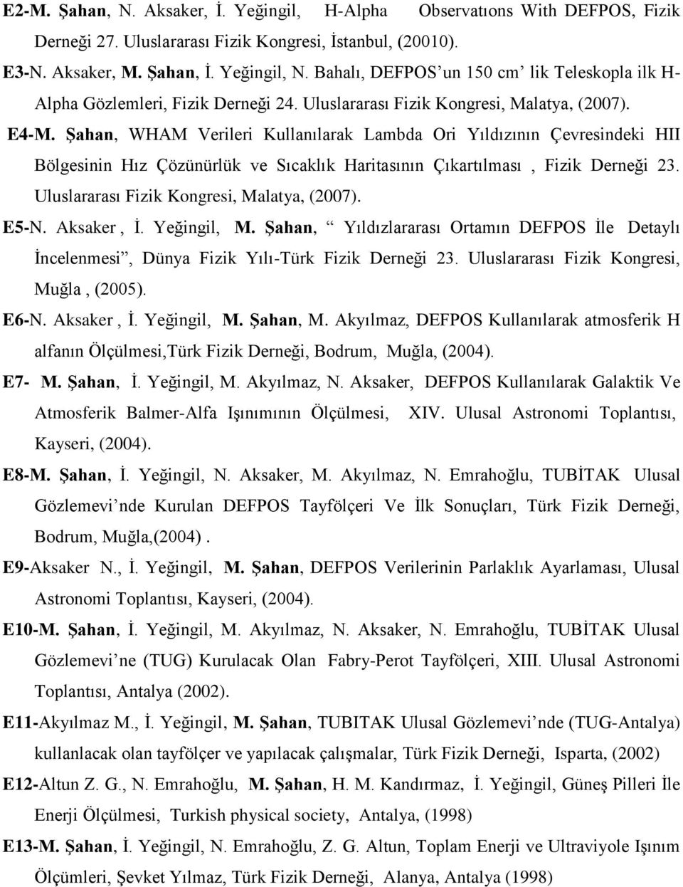 Şahan, WHAM Verileri Kullanılarak Lambda Ori Yıldızının Çevresindeki HII Bölgesinin Hız Çözünürlük ve Sıcaklık Haritasının Çıkartılması, Fizik Derneği 23. Uluslararası Fizik Kongresi, Malatya, (2007).