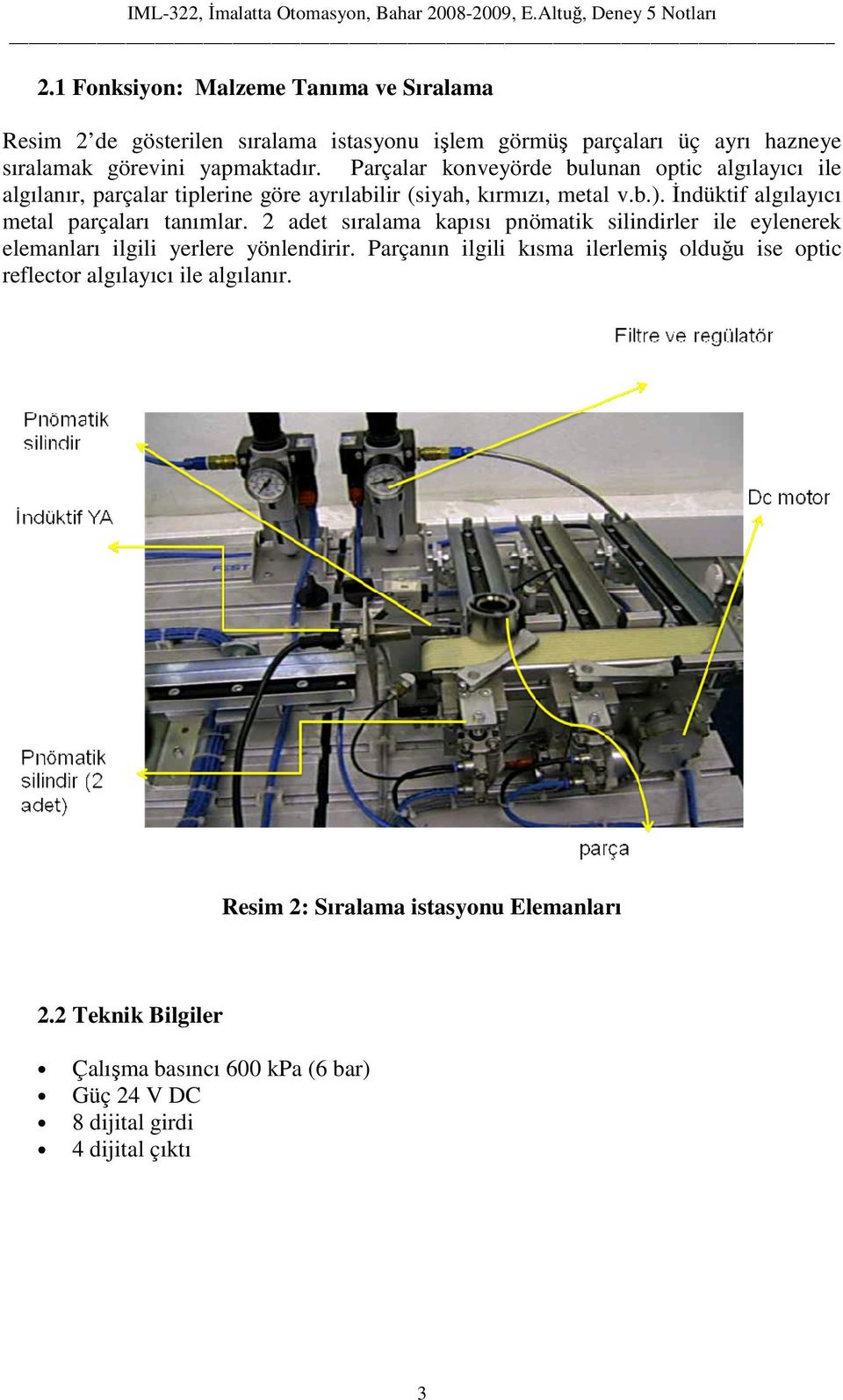 İndüktif algılayıcı metal parçaları tanımlar. 2 adet sıralama kapısı pnömatik silindirler ile eylenerek elemanları ilgili yerlere yönlendirir.