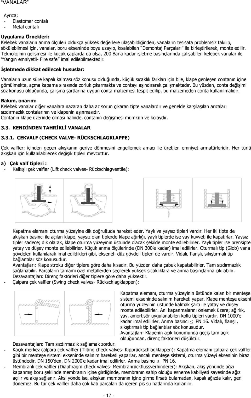 Teknolojinin gelişmesi ile küçük çaplarda da olsa, 00 Bar a kadar işletme basınçlarında çalışabilen kelebek vanalar ile Yangın emniyetli- Fire safe imal edilebilmektedir.