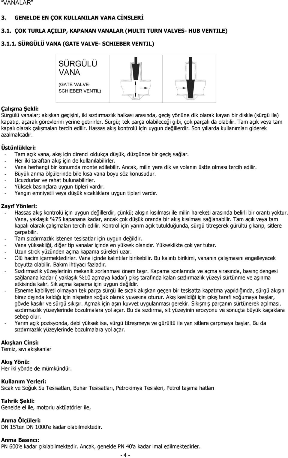 1. SÜRGÜLÜ (GATE VALVE- SCHIEBER VENTIL) SÜRGÜLÜ (GATE VALVE- SCHIEBER VENTIL) Çalışma Şekli: Sürgülü vanalar; akışkan geçişini, iki sızdırmazlık halkası arasında, geçiş yönüne dik olarak kayan bir