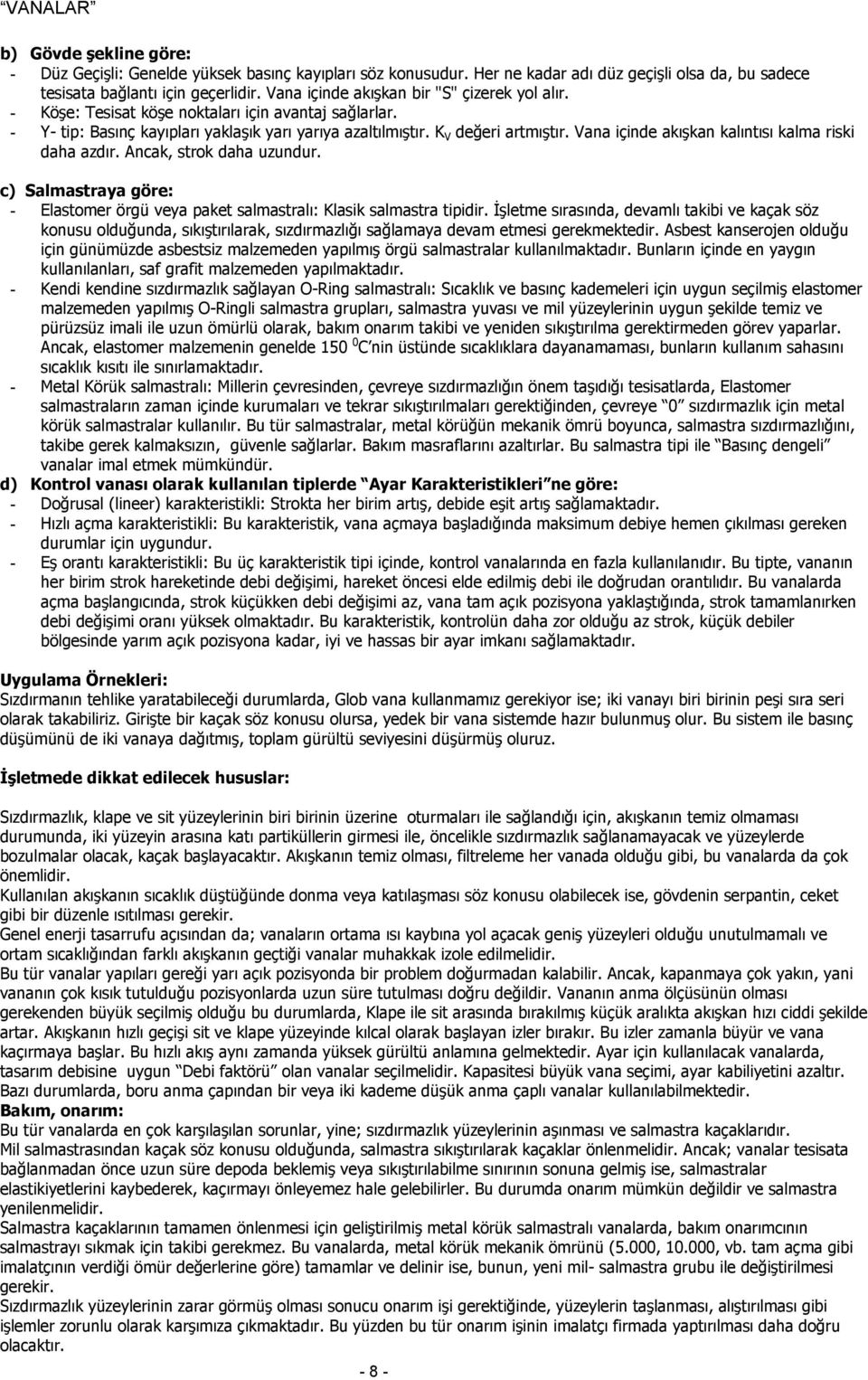 Vana içinde akışkan kalıntısı kalma riski daha azdır. Ancak, strok daha uzundur. c) Salmastraya göre: - Elastomer örgü veya paket salmastralı: Klasik salmastra tipidir.